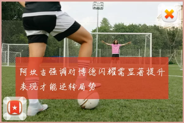 阿坎吉强调对博德闪耀需显著提升表现才能逆转局势